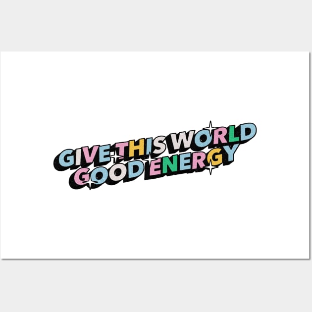 Give this world good energy - Positive Vibes Motivation Quote Wall Art by Tanguy44